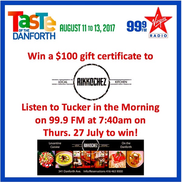 Taste of the Danforth promotion... Listen to 'Tucker in the Morning' on 99.9 FM tomorrow at 7:40am to win a $100 gift certificate to Rikkochez!