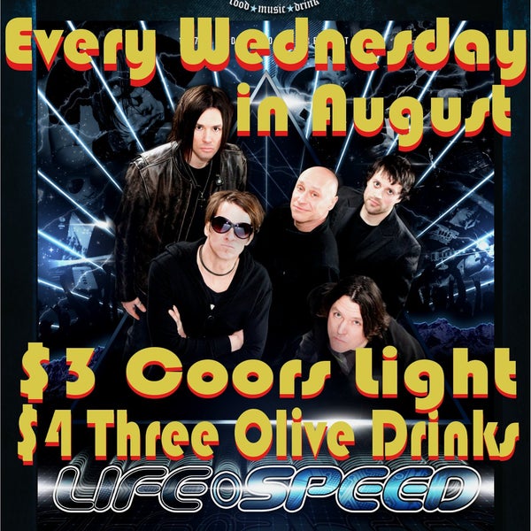 Coming back every Wednesday in August 2013* LIFE SPEED $3 Coors Light, $4 Three Olive Drinks.....
