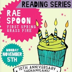 Monday November 5th = RAE SPOON reading from their first novel, First Spring Grass Fire. It's FREE! and starts at 7pm.