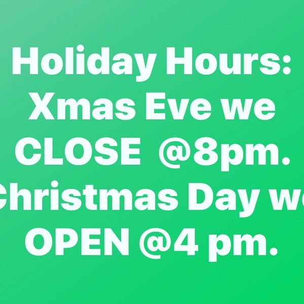 Holiday Hours Xmas Eve 12-8pmChristmas Day 4-10pm
