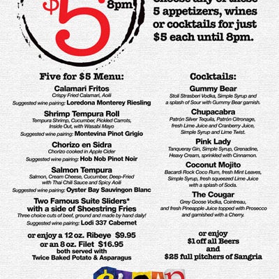 HAPPY HOUR! (5pm - 8pm) 5 for 5 Wednesday! Plus $1 off all beers $5 featured wines $5 featured cocktails $5 featured small plates at MANY MORE CHEAP!