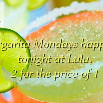 MARGARITA MONDAYS @ LULU! 2 for the price of 1!For reservations pls call, 02 403 3991 or +63917 644 1688