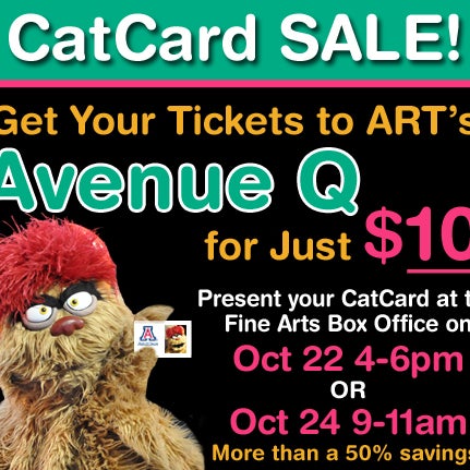 Check out the CatCard SALE for AVENUE Q! Trekkie Monster wants you & your friends to know that you can get AVENUE Q tickets for $10! See the link for details, and don't forget to check in!