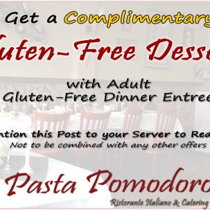 Complimentary Gluten-Free Dessert Tonight at Pasta Pomodoro with Purchase of Any Gluten Free Entrees!