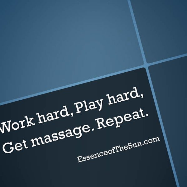 Work hard, Play hard, Get Massage. Repeat. ;)