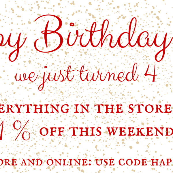 We turned 4. 11% off everything in the this weekend!