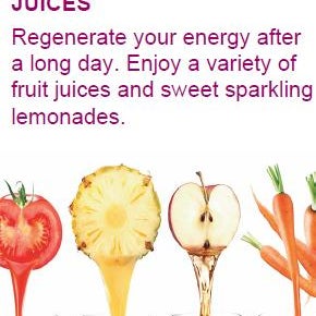 SWEET FRESH FRUIT JUICES Regenerate your energy after a long day. Enjoy a variety of fruit juices and sweet sparkling lemonades.
