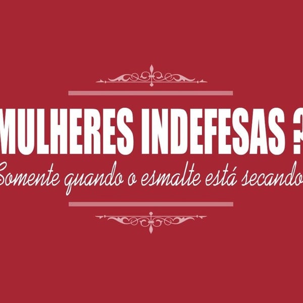 Mulheres indefesas? só enquanto o esmalte tá secando