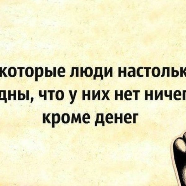 Некоторые люди настолько бедны что все что у них есть это деньги. Цитаты великих людей о жизни. Некоторые люди настолько бедны. Ты должен помнить что большинство не готовы принять реальность. У некоторых людей кроме денег ничего нет.