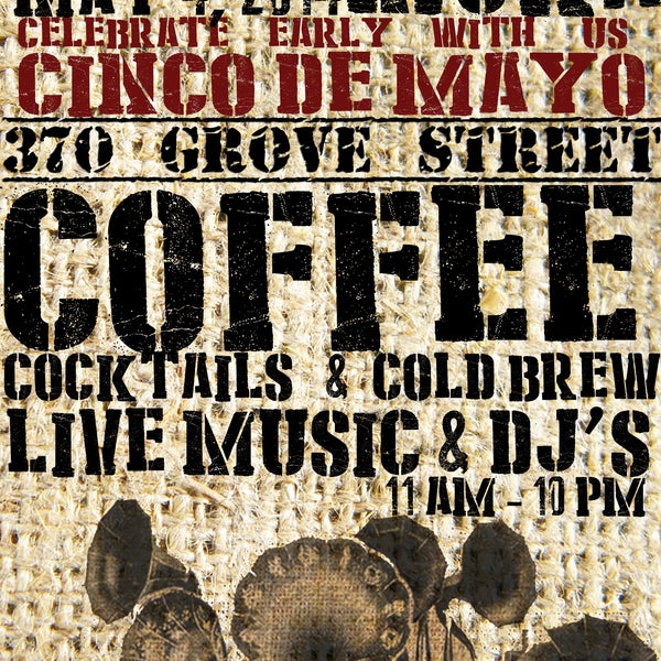 Early Cinco De mayo This Sunday May4 Coffee, Cocktail Live Music & DJ'S 11AM to 10PM