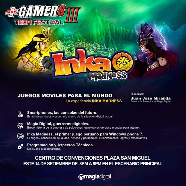 Magia Digital los invita al MASGAMERS Tech Festival III, donde Juan José Miranda, brindará la charla "Juegos Móviles para el Mundo", y donde se abarcará la exitosa experiencia con Inkamadness.