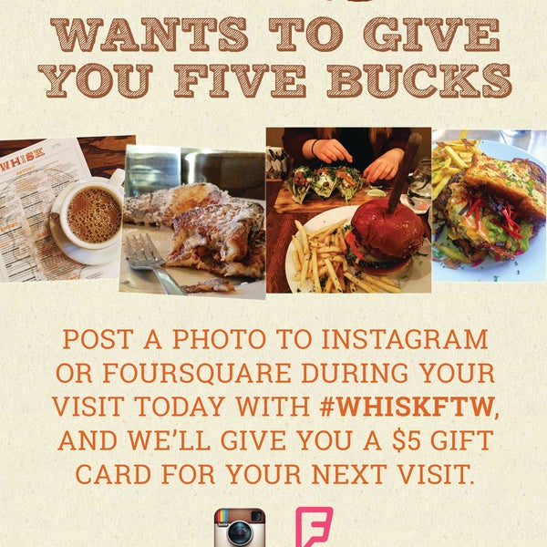 WHISK is giving our Foursquare diners five bucks to spend on their next visit. Dine in anytime in February, snap/post a photo during your visit with the #WHISKFTW hashtag, and get a gift card!