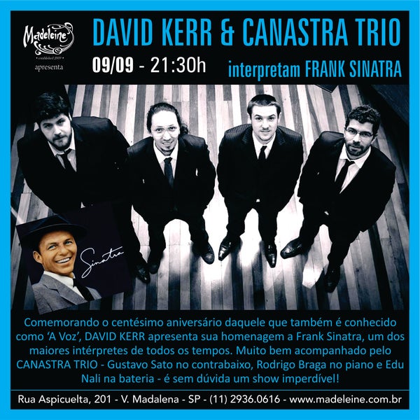 Esta é uma noite de homenagem àquele também conhecido como "A Voz": DAVID KERR & CANASTRA TRIO interpretam FRANK SINATRA! A partir das 21:30h, só aqui no MADELEINE: Aspicuelta, 201 - (11) 2936.0616.