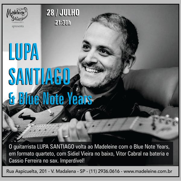 Nesta terça, a volta do guitarrista LUPA SANTIAGO, dessa vez muito bem acompanhado pelo Blue Note Years! A partir das 21:30h, só aqui no MADELEINE: Aspicuelta, 201 - (11) 2936.0616.