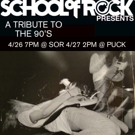 A Tribute to the 90's 4/26 @ 7PM School of Rock and 4/27 @ 2 PM at Puck live