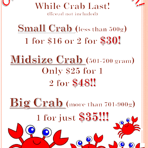 Super Crab Promotion!!! Small Crab for $16 only. Midsize crab for only $25... and BIG crab for just $35!!!
