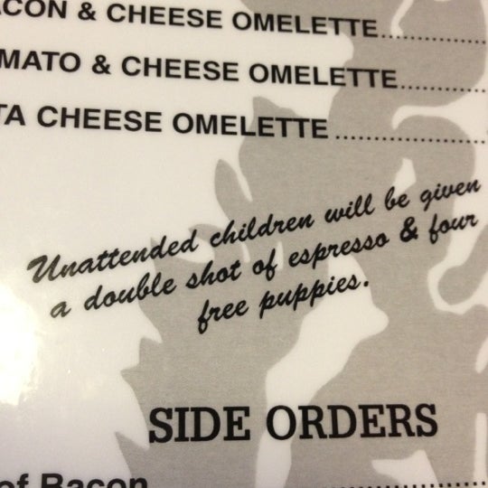 Unattended children will be given a double shot of espresso and four free puppies!!