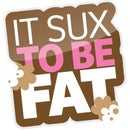 It Sux To Be Fat