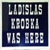 Ladislas Krobka Was Here