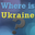 Where is Ukraine? w.