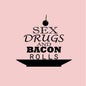 Sex Drugs and Bacon Rolls F.