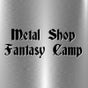 Metal Shop Fantasy Camp