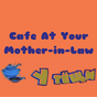 Cafe At Your Mother-in-Law